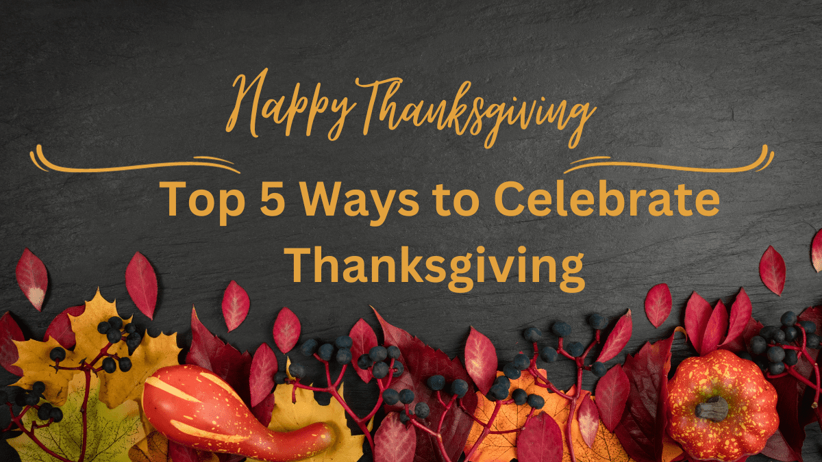 Happy Thanksgiving 2023 Top 5 Ways To Celebrate Thanksgiving