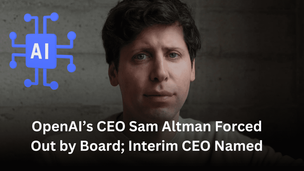 Openai’s Ceo Sam Altman Forced Out By Board; Interim Ceo Named