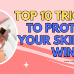 Winter Skin Care -Top 10 Tricks to Protect Your Skin in Winter