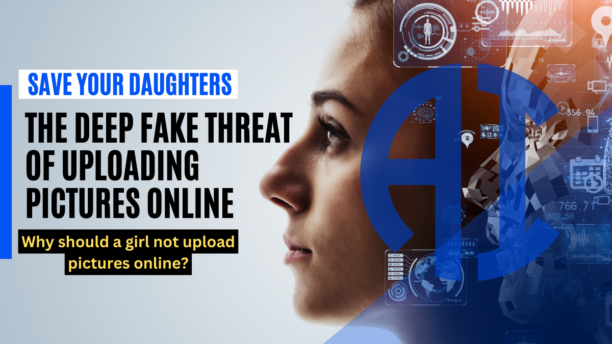 Protecting Your Daughters Deep Fake Threat Of Uploading Pictures